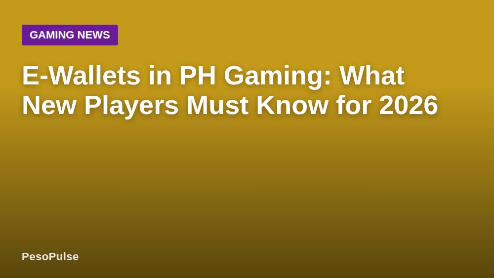 E-Wallets in PH Gaming: What New Players Must Know for 2026